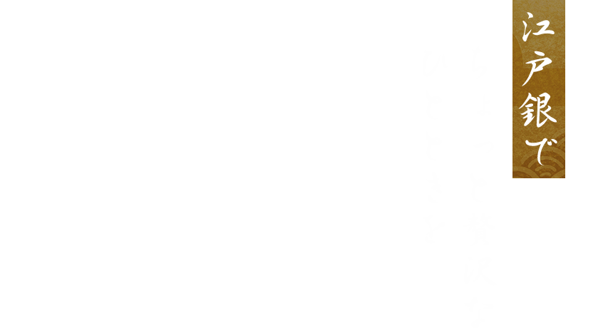 江戸銀でちょっと贅沢なひとときを